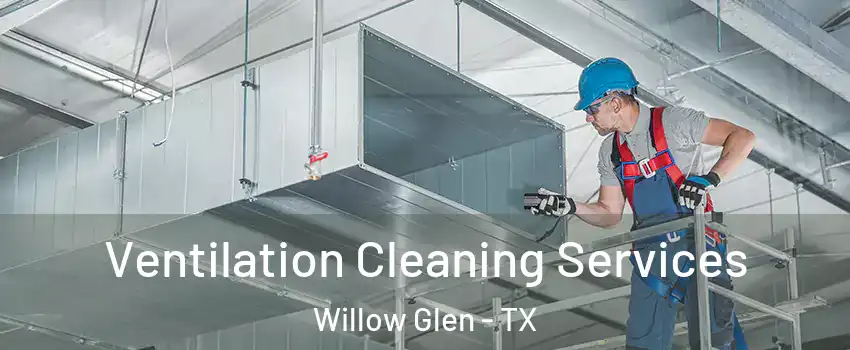 Ventilation Cleaning Services Willow Glen - TX