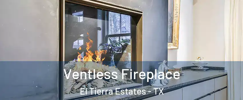 Ventless Fireplace El Tierra Estates - TX