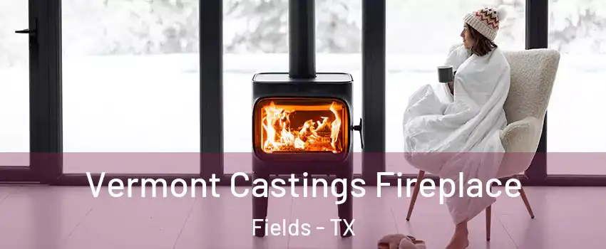 Vermont Castings Fireplace Fields - TX