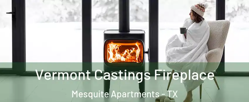 Vermont Castings Fireplace Mesquite Apartments - TX