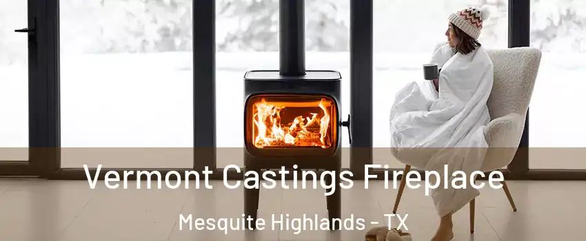 Vermont Castings Fireplace Mesquite Highlands - TX