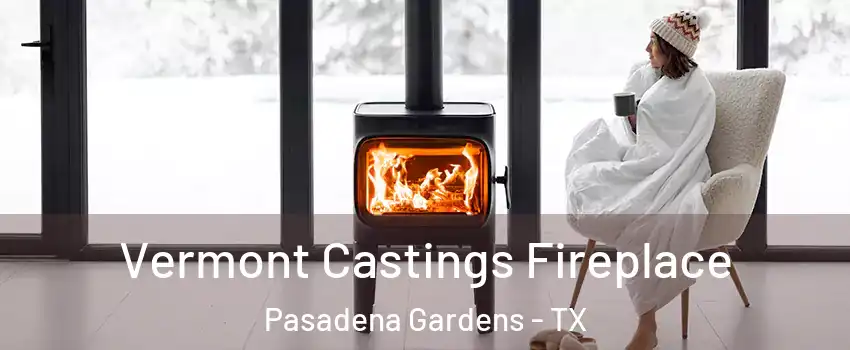 Vermont Castings Fireplace Pasadena Gardens - TX