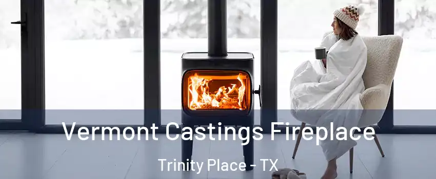Vermont Castings Fireplace Trinity Place - TX