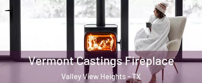 Vermont Castings Fireplace Valley View Heights - TX