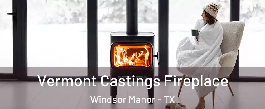 Vermont Castings Fireplace Windsor Manor - TX