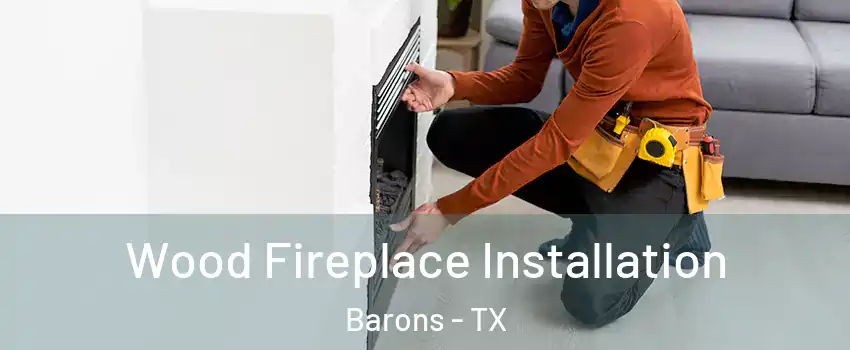 Wood Fireplace Installation Barons - TX