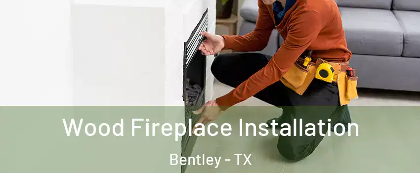 Wood Fireplace Installation Bentley - TX