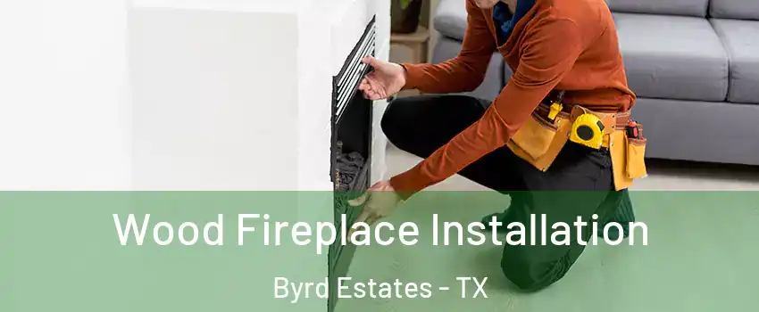 Wood Fireplace Installation Byrd Estates - TX