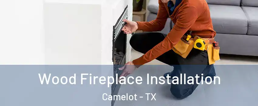 Wood Fireplace Installation Camelot - TX