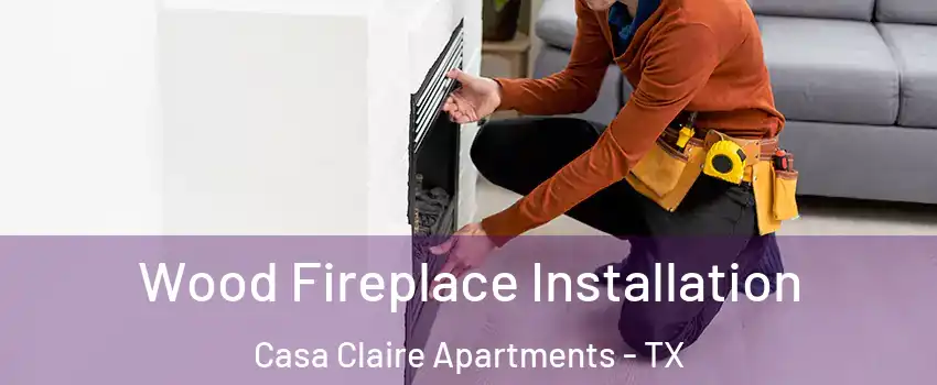 Wood Fireplace Installation Casa Claire Apartments - TX
