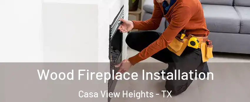 Wood Fireplace Installation Casa View Heights - TX