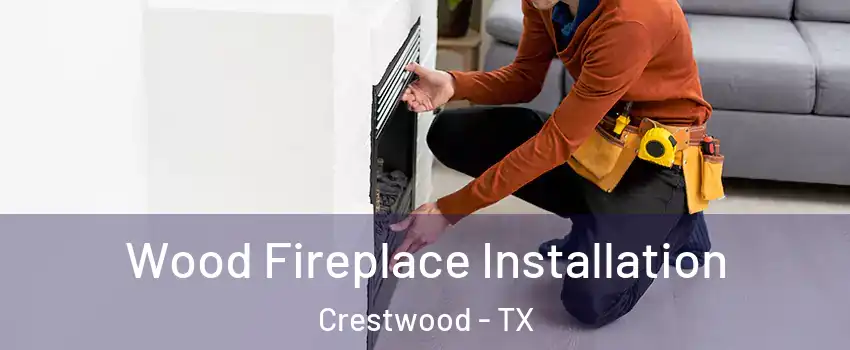 Wood Fireplace Installation Crestwood - TX