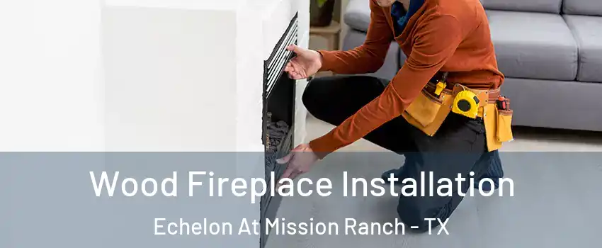 Wood Fireplace Installation Echelon At Mission Ranch - TX