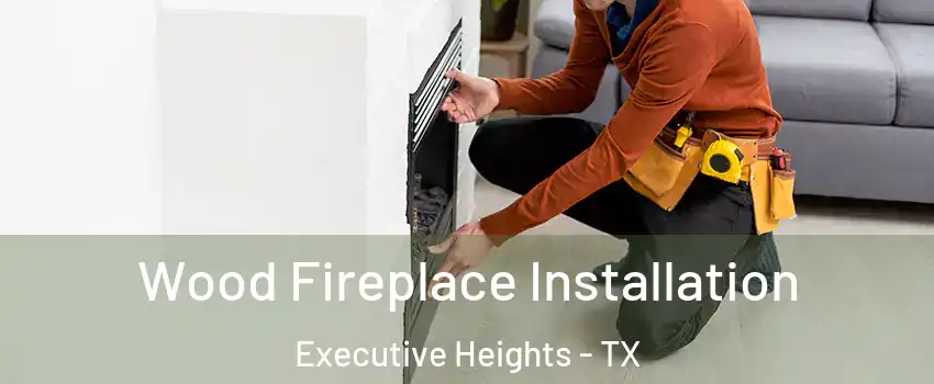 Wood Fireplace Installation Executive Heights - TX