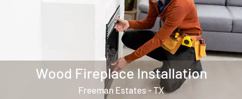Wood Fireplace Installation Freeman Estates - TX