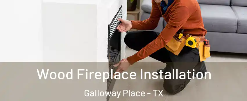 Wood Fireplace Installation Galloway Place - TX