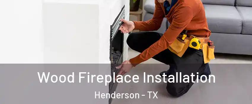 Wood Fireplace Installation Henderson - TX