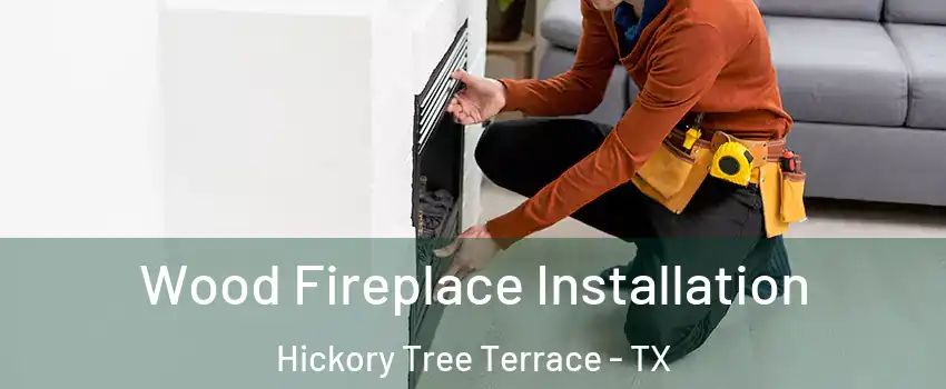 Wood Fireplace Installation Hickory Tree Terrace - TX