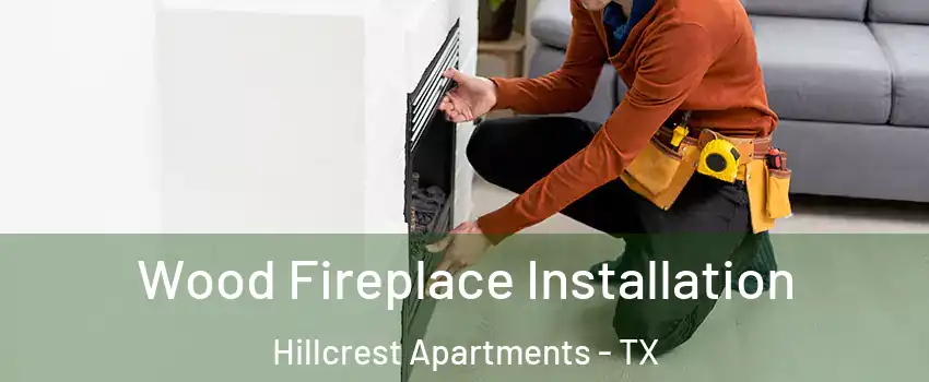 Wood Fireplace Installation Hillcrest Apartments - TX