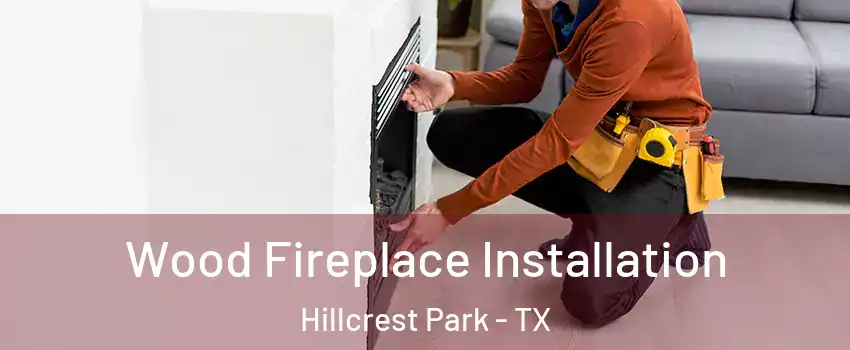 Wood Fireplace Installation Hillcrest Park - TX