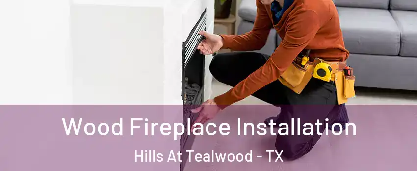 Wood Fireplace Installation Hills At Tealwood - TX