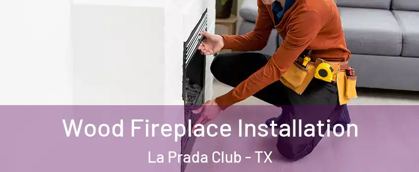 Wood Fireplace Installation La Prada Club - TX