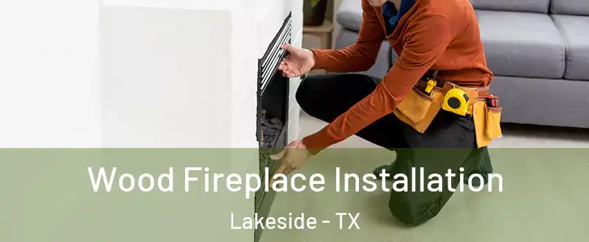 Wood Fireplace Installation Lakeside - TX