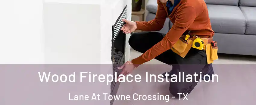 Wood Fireplace Installation Lane At Towne Crossing - TX