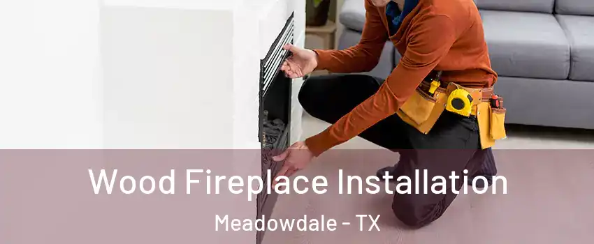 Wood Fireplace Installation Meadowdale - TX