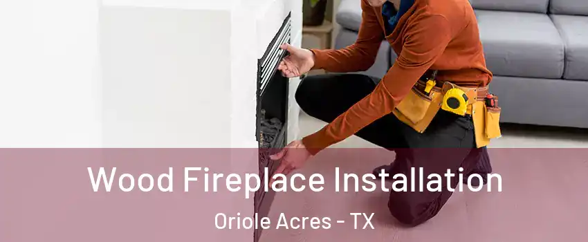 Wood Fireplace Installation Oriole Acres - TX