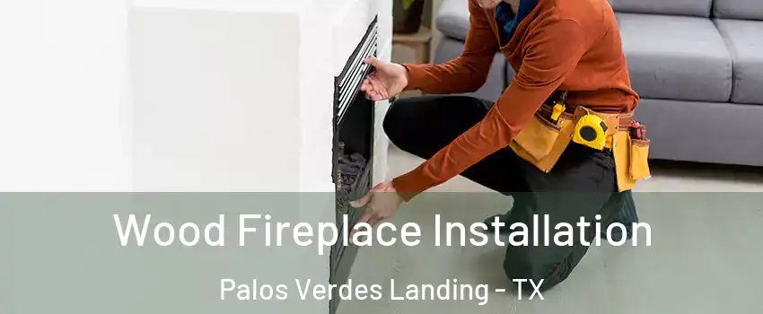 Wood Fireplace Installation Palos Verdes Landing - TX