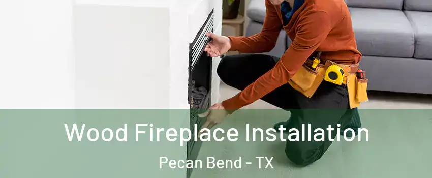 Wood Fireplace Installation Pecan Bend - TX