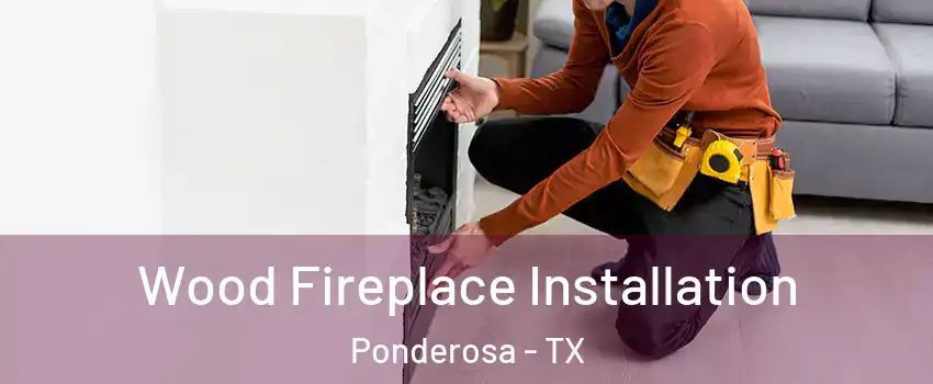 Wood Fireplace Installation Ponderosa - TX