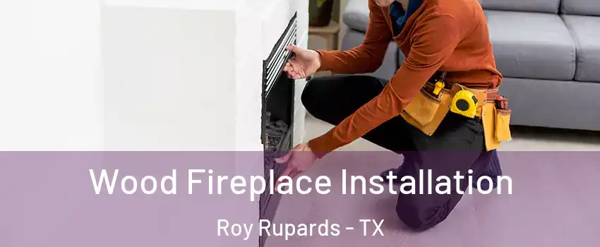 Wood Fireplace Installation Roy Rupards - TX