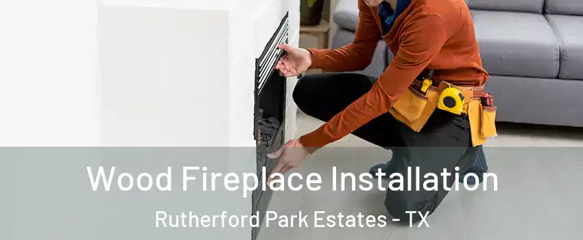 Wood Fireplace Installation Rutherford Park Estates - TX