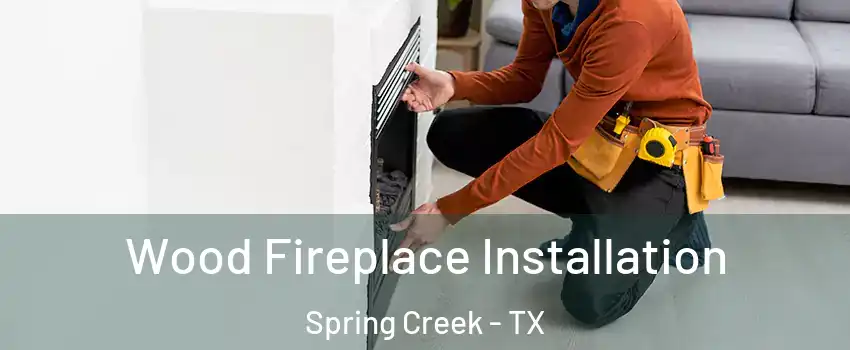 Wood Fireplace Installation Spring Creek - TX