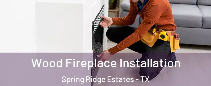 Wood Fireplace Installation Spring Ridge Estates - TX