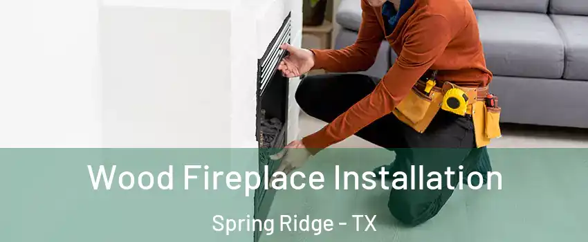 Wood Fireplace Installation Spring Ridge - TX
