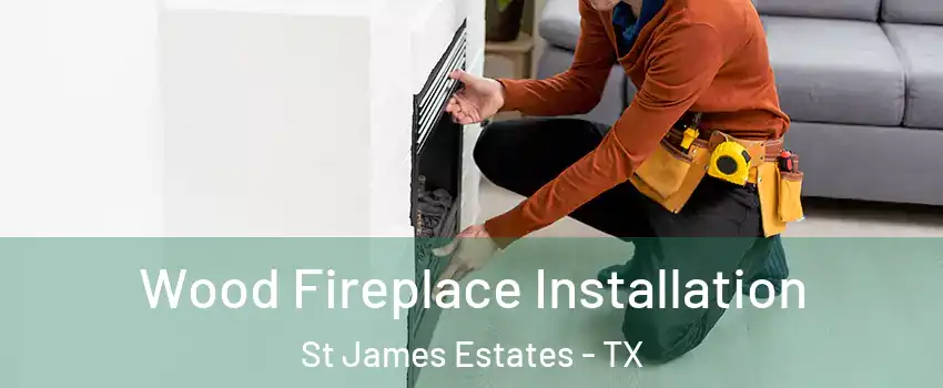 Wood Fireplace Installation St James Estates - TX