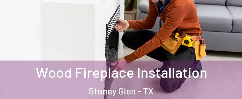 Wood Fireplace Installation Stoney Glen - TX