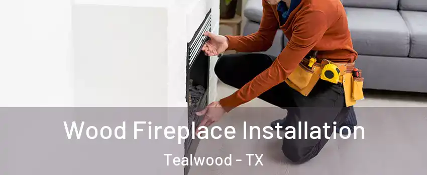 Wood Fireplace Installation Tealwood - TX