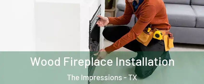 Wood Fireplace Installation The Impressions - TX