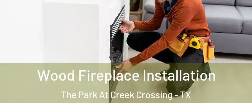 Wood Fireplace Installation The Park At Creek Crossing - TX