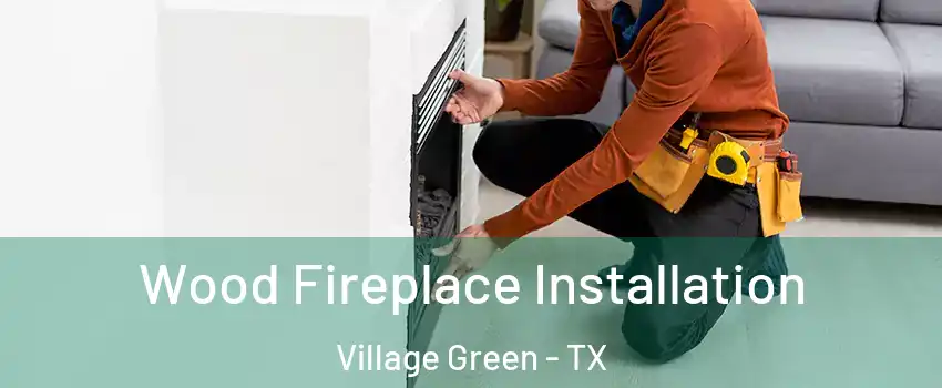 Wood Fireplace Installation Village Green - TX