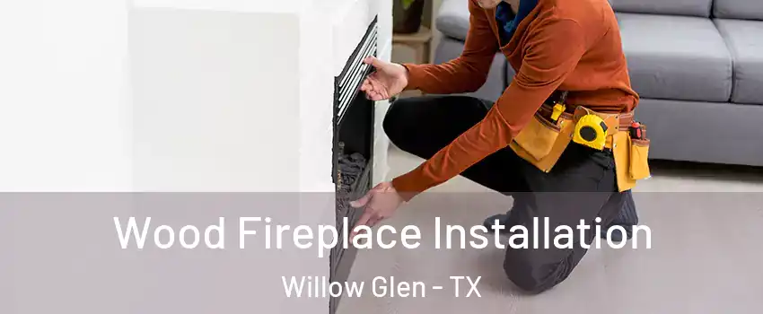 Wood Fireplace Installation Willow Glen - TX
