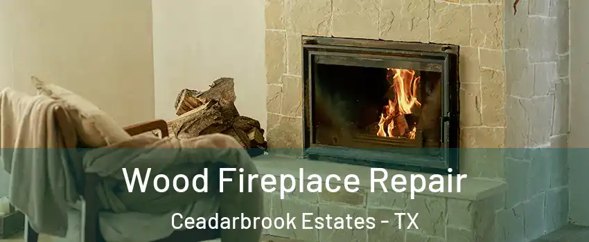 Wood Fireplace Repair Ceadarbrook Estates - TX