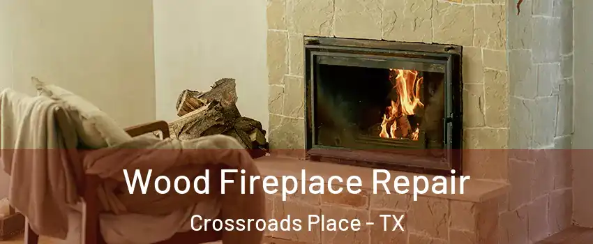 Wood Fireplace Repair Crossroads Place - TX