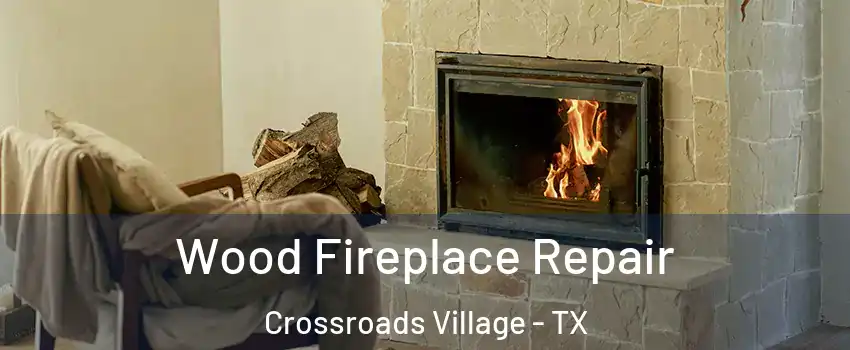 Wood Fireplace Repair Crossroads Village - TX