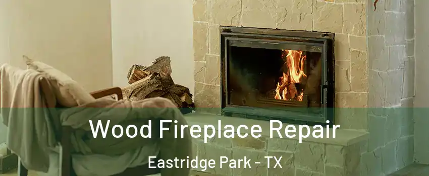 Wood Fireplace Repair Eastridge Park - TX
