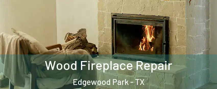 Wood Fireplace Repair Edgewood Park - TX